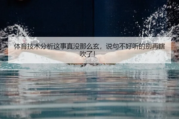 体育技术分析这事真没那么玄，说句不好听的别再瞎吹了！