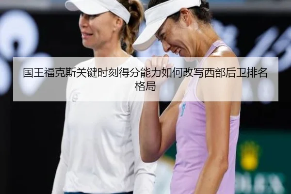 国王福克斯关键时刻得分能力如何改写西部后卫排名格局