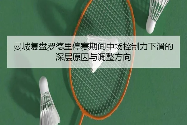 曼城复盘罗德里停赛期间中场控制力下滑的深层原因与调整方向
