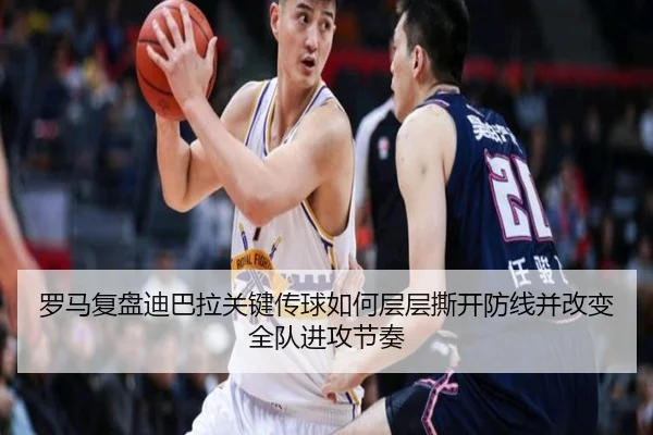 罗马复盘迪巴拉关键传球如何层层撕开防线并改变全队进攻节奏 | kaiyun